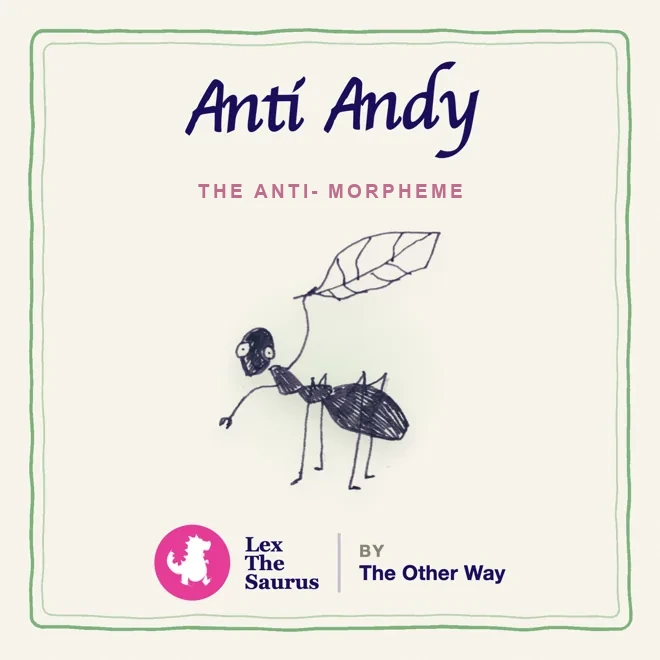 Anti Andy, the anti- morpheme, an ant