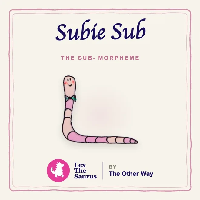 Subie Sub, the sub- morpheme, a worm in a bow tie